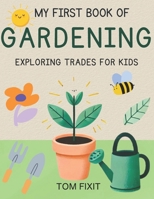 My First Book Of Gardening: Exploring Trades For Kids (Trades Made Easy: Exploring Skills for Kids) B0DWXRVQ6H Book Cover
