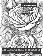 Flowers: A Grayscale Coloring Book of Beautiful Flowers B0CDNMH69S Book Cover