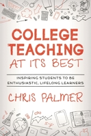 College Teaching at Its Best: Inspiring Students to Be Enthusiastic, Lifelong Learners 147583280X Book Cover