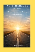 YO FUI TESTIGO DE JEHOVÁ: Mi camino entre fe, dolor y renacimiento (Spanish Edition) B0H5SHLLSQ Book Cover