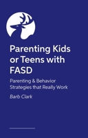 Parenting Kids or Teens with Fasd: Parenting & Behavior Strategies That Really Work 1805013904 Book Cover