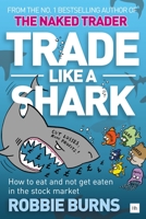 Trade Like a Shark: The Naked Trader on How to Eat and Not Get Eaten in the Stock Market 0857195425 Book Cover