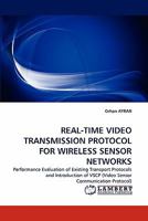 REAL-TIME VIDEO TRANSMISSION PROTOCOL FOR WIRELESS SENSOR NETWORKS: Performance Evaluation of Existing Transport Protocols and Introduction of VSCP 3838398173 Book Cover