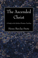 The Ascended Christ: A Study in the Earliest Christian Teaching 1556357486 Book Cover
