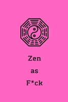 Zen as F*ck: A Journal for Practicing the Mindful Art of Not Giving a Sh*t (Zen as F*ck Journals) 1656171252 Book Cover