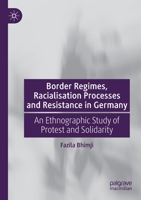 Border Regimes, Racialisation Processes and Resistance in Germany: An Ethnographic Study of Protest and Solidarity 3030493199 Book Cover