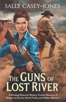 The Guns of Lost River: A Riveting Historical Western Frontier Romance of Dangerous Secrets, Buried Truths, and Hidden Alliances B0DNDSCMCL Book Cover