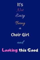 It's Not Easy Being a Choir Girl and Looking This Good: Blank-Lined Journal/Notebook/Diary for Choristers, Musicians & Singers - Cool Birthday Present & Choir Gift for Women 1673695493 Book Cover