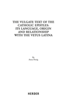 The Vulgate Text of the Catholic Epistles: Its Language, Origin and Relationship with the Vetus Latina 3451329387 Book Cover