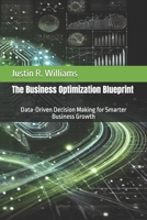 The Business Optimization Blueprint: Data-Driven Decision Making for Smarter Business Growth B0FGDQW2YY Book Cover