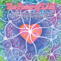 The Power of I Am: Aligning the Chakras of Consciousness 1611250277 Book Cover