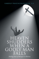 Heaven Shudders When A Godly Man Falls: Making Sense Of Betrayal In Ministry 1640884378 Book Cover