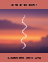 The 90-Day Soul Journey: Fueling Enlightenment Amidst Life'S Chaos B0FRHKRFR9 Book Cover