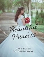 Beautiful Princess Grey Scale Coloring Book: 8.5X11 Inch Grey Scale Stress Relieving Designs for Adults Relaxation Adorable Princess Pictures For Children Men Women B07Y4LM6JC Book Cover