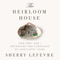 The Heirloom House: How eBay and I Decorated and Furnished My Nantucket Home 1634502337 Book Cover