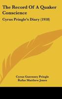 The Record of a Quaker Conscience, Cyrus Pringle's Diary With an Introduction by Rufus M. Jones 1166154750 Book Cover
