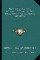 Noticia De La Vida, Acciones Y Virtudes Del Sumo Pontifice, Clemente XIV (1776) 1120012457 Book Cover