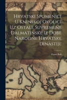 Hrvatski Spomenici U Kninskoj Okolici Uz Ostale Suvremene Dalmatinske Iz Dobe Narodne Hrvatske Dinastije 1021576883 Book Cover
