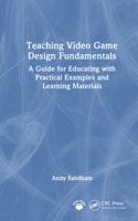 Teaching Video Game Design Fundamentals: A Guide for Educating with Practical Examples and Learning Materials 1032644710 Book Cover