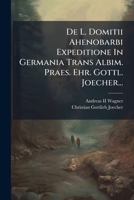 De L. Domitii Ahenobarbi Expeditione In Germania Trans Albim. Praes. Ehr. Gottl. Joecher... 1247695565 Book Cover