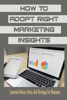 How To Adopt Right Marketing Insights: Essential Advice, Hints, And Strategy For Business: How To Do Digital Marketing For Business B09DF6GPWJ Book Cover