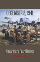 December 8, 1941: MacArthur's Pearl Harbor (Texas A&M University Military History Series, 87.) 1603447415 Book Cover