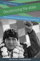 Decolonizing the state: Indigenous politics and the limits of Bolivian plurinationalism (Political Ethnography) 1526175126 Book Cover