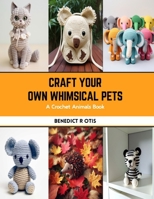 Craft Your Own Whimsical Pets: A Crochet Animals Book B0CS3V4JTC Book Cover
