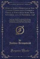 Diary of Joshua Hempstead of New London, Connecticut, Covering a Period of Forty-Seven Years, from September, 1711, to November, 1758: Containing Valuable Genealogical Data Relating to Many New London 1334152810 Book Cover