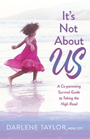 It's Not About Us: A Co-parenting Survival Guide to Taking the High Road B0BFC2XNRY Book Cover