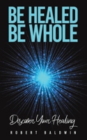 Be Healed, Be Whole 1035851474 Book Cover