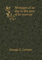 Messages of To-Day to the Men of To-Morrow 1145366910 Book Cover