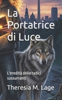La Portatrice di Luce: L'eredità delle radici sussurranti (Italian Edition) B0H15M34D9 Book Cover