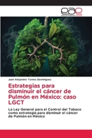Estrategias para disminuir el cáncer de Pulmón en México: caso LGCT: La Ley General para el Control del Tabaco como estrategia para disminuir el cáncer de Pulmón en México (Spanish Edition) 6139083834 Book Cover