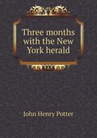 Three Months with the New York Herald 1355885035 Book Cover