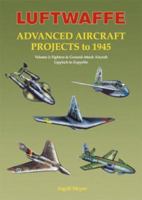 Luftwaffe Advanced Aircraft Projects to 1945: Volume 2: Fighters & Ground-Attack Aircraft Lippisch to Zeppelin (Luftwaffe Secret Projects) 185780242X Book Cover