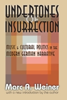 Undertones of Insurrection: Music and Cultural Politics in the Modern German Narrative 1412808405 Book Cover