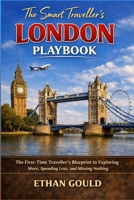 THE SMART TRAVELLER'S LONDON PLAYBOOK: THE FIRST-TIME TRAVELLER'S BLUEPRINT TO EXPLORING MORE, SPENDING LESS, AND MISSING NOTHING B0H15JYNTH Book Cover