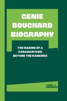 GENIE BOUCHARD: THE MAKING OF A CANADIAN TENNIS ICON:BEYOND THE RANKINGS B0CW98ZQ6F Book Cover