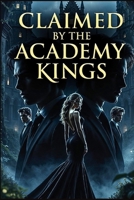 Claimed by the Academy Kings: A Slow Burn Reverse Harem Dark Academy Romance B0GX766J4K Book Cover