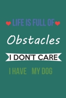 LIFE IS FULL OF OBSTACLES IDON'T CARE I HAVE MY DOG: Lined Notebook / Journal Gift, 120 Pages, 6*9, Soft Cover, Matte Finish 1677334983 Book Cover