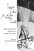 Secret Tales of the Arctic Trails: Stories of Crime and Adventure in Canada's Far North 0889242771 Book Cover