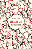 A Fragile Life: Accepting Our Vulnerability 022643995X Book Cover