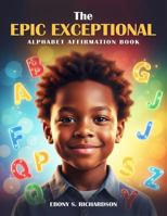 The Epic Exceptional: Alphabet Affirmation Book 1970846607 Book Cover