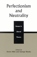 Perfectionism and Neutrality: Essays in Liberal Theory 0742508447 Book Cover