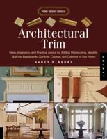 Architectural Trim: Ideas, Inspiration and Practical Advice for Adding Wainscoting, Mantels, Built-Ins, Baseboards, Cornices, Castings and Columns to your Home (Home Design Details) 1592533264 Book Cover