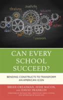 Can Every School Succeed?: Bending Constructs to Transform an American Icon 1475840594 Book Cover