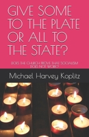GIVE SOME TO THE PLATE OR ALL TO THE STATE?: DOES THE CHURCH PROVE THAT SOCIALISM DOES NOT WORK? B08L9NXXWS Book Cover