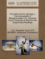 Provident Inst for Savings v. Commonwealth of Massachusetts U.S. Supreme Court Transcript of Record with Supporting Pleadings 1270038400 Book Cover