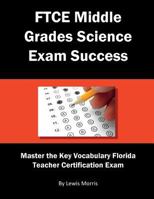 FTCE Middle Grades Science Exam Success: Master the Key Vocabulary of the Florida Teacher Certification Exam 1717728960 Book Cover